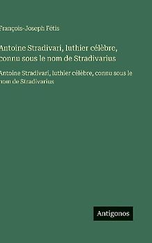 Antoine Stradivari, luthier célèbre, connu sous le nom de Stradivarius