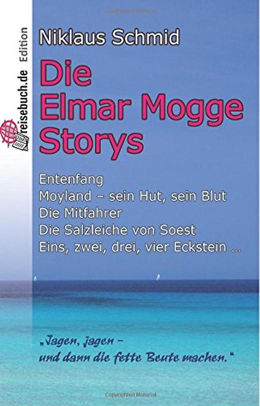 Die Elmar Mogge Storys: Entenfang  -  Moyland - sein Hut, sein Blut - Die Mitfahrer -  Die Salzleiche von Soest - Eins, zwei, drei, vier Eckstein ... - Schmid, Niklaus