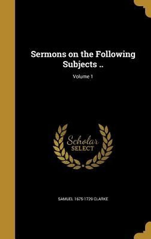 Sermons on the Following Subjects ..; Volume 1