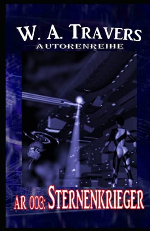 AR 003: Sternenkrieger: »Die Erde beherrscht das Universum - und die Sternenkrieger sollen das ändern!« (Autorenreihe, Band 3)