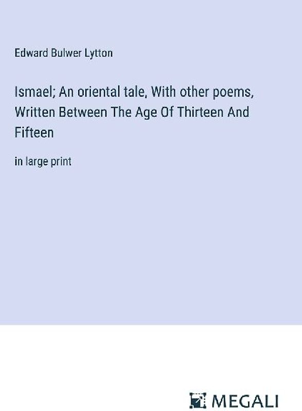 Ismael; An oriental tale, With other poems, Written Between The Age Of Thirteen And Fifteen