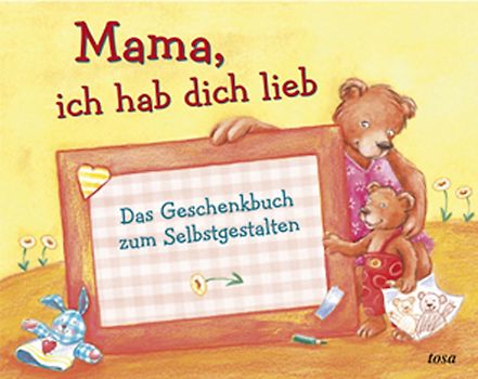 Mama, ich hab dich lieb. Das Geschenkbuch zum Selbstgestalten