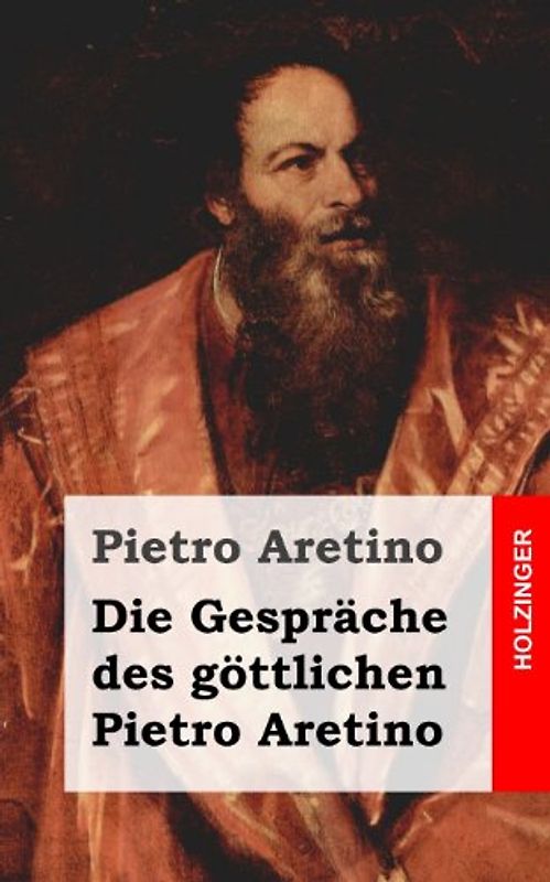 Die Gespräche des göttlichen Pietro Aretino: Ragionamenti - Aretino, Pietro