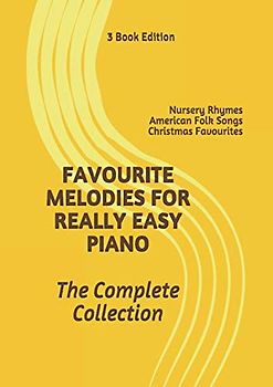 Favourite Melodies For Really Easy Piano; The Complete Collection (3 books in 1): Nursery Rhymes ~ American Folk Songs ~ Christmas Favourites... + 10 new songs!