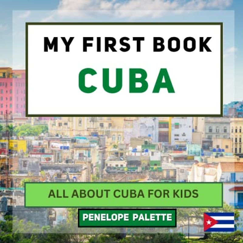 My First Book - Cuba: All About Cuba For Kids (My First Book - World Edition, Band 96)