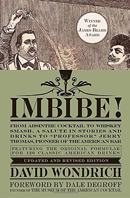 Imbibe!: From Absinthe Cocktail to Whiskey Smash, a Salute in Stories and Drinks to "Prof essor" Jerry Thomas, Pioneer of the American Bar - Wondrich, David