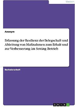 Erfassung der Resilienz der Belegschaft und Ableitung von Maßnahmen zum Erhalt und zur Verbesserung im Setting Betrieb