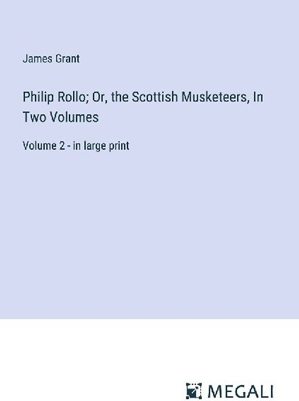 Philip Rollo; Or, the Scottish Musketeers, In Two Volumes