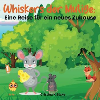 Whiskers der Mutige: Eine Reise für ein neues Zuhause: Niedliches Geschichtenbuch für Babys und Kleinkinder/ Kinderbücher, Vorschule, Kindergarten/ Das Abenteuer einer kleinen Maus