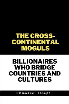 The Cross-Continental Moguls, Billionaires Who Bridge Countries and Cultures