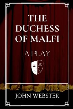 The Duchess of Malfi: A Play