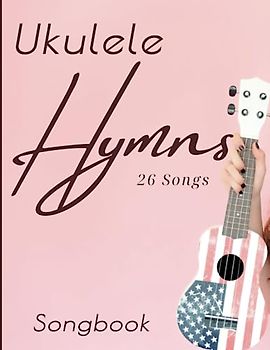 Ukulele Hymns Songbook: 26 Songs Favorites for Ukulele