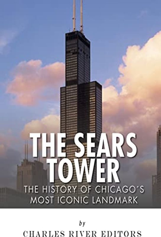 The Sears Tower: The History of Chicago's Most Iconic Landmark
