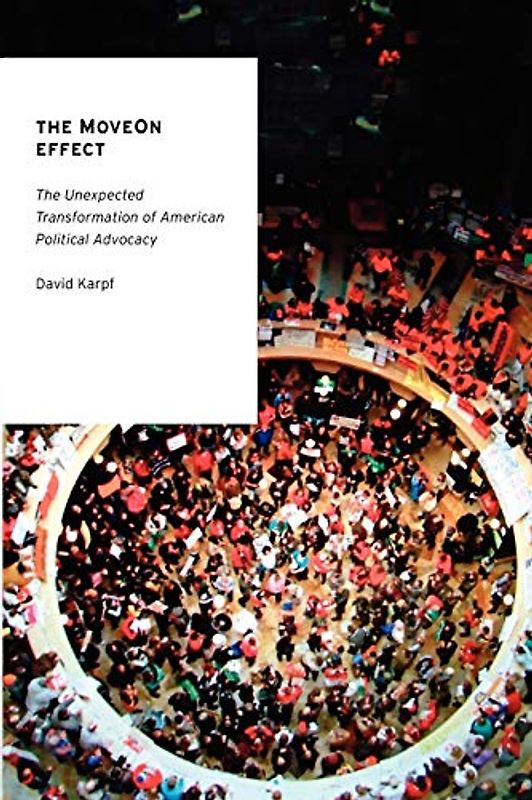 The MoveOn Effect: The Unexpected Transformation of American Political Advocacy (Oxford Studies in Digital Politics)