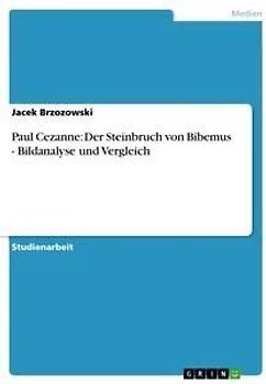 Paul Cezanne: Der Steinbruch von Bibemus - Bildanalyse und Vergleich