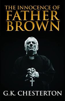 The Innocence of Father Brown Annotated and Unabridged