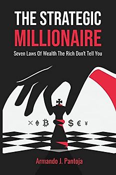 The Strategic Millionaire: Seven Laws Of Wealth The Rich Don't Tell You