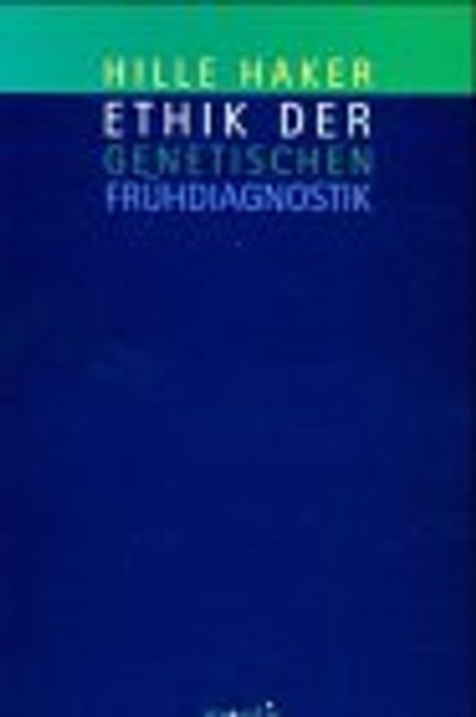 Ethik der genetischen Frühdiagnostik. Sozialethische Reflexionen zur Verantwortung am Beginn des menschlichen Lebens