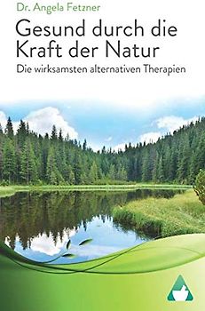 Die wirksamsten alternativen Therapien: Gesund durch die Kraft der Natur