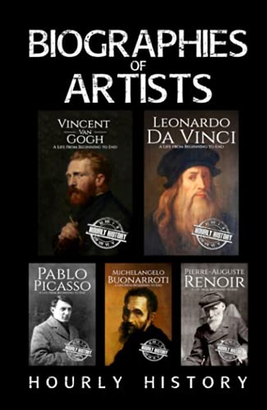 Biographies of Artists: Vincent van Gogh, Leonardo da Vinci, Michelangelo Buonarroti, Pierre-Auguste Renoir, Pablo Picasso