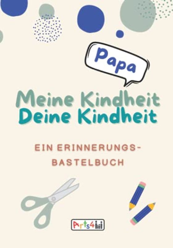 Meine Kindheit Deine Kindheit, Papa: Ein Erinnerungs-Bastelbuch zum Ausfüllen, Malen, Ausschneiden, Kleben und Verschenken
