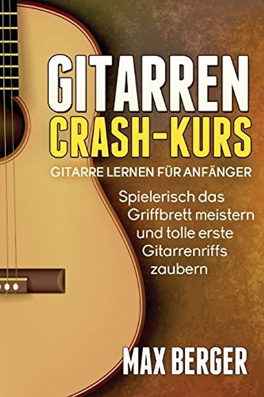 Gitarren Crash-Kus: Gitarre lernen für Anfänger - Spielerisch das Griffbrett meistern und tolle erste Gitarrenriffs zaubern