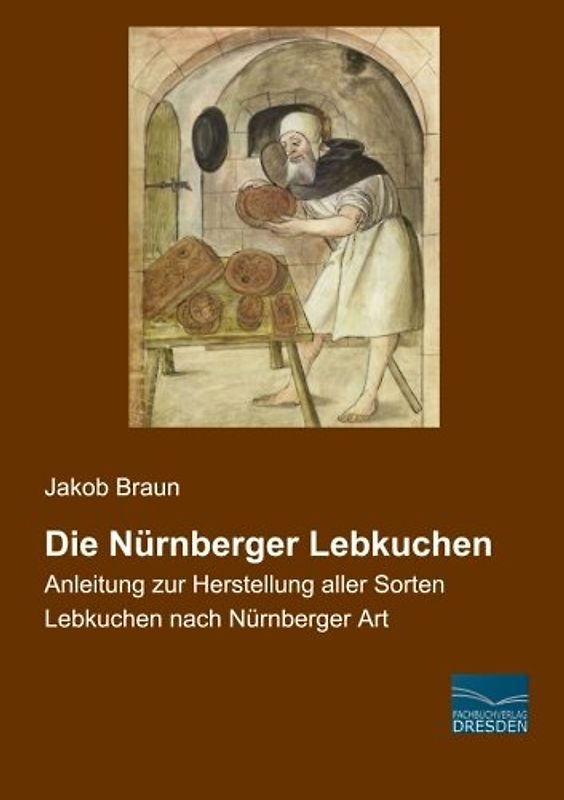 Die Nuernberger Lebkuchen: Anleitung zur Herstellung aller Sorten Lebkuchen nach Nuernberger Art: Anleitung zur Herstellung aller Sorten Lebkuchen nach Nürnberger Art