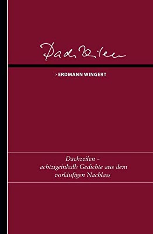 Dachzeilen: Achtzigeinhalb Gedichte aus den vorläufigen Nachlass