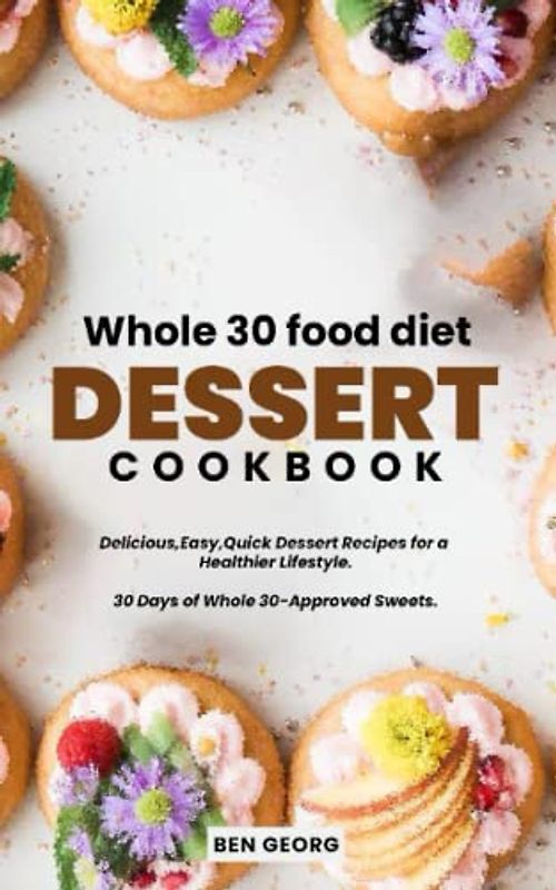 Whole 30 food diet dessert cookbook: Delicious Desserts for a Healthier lifestyle: 30 Days of Whole30-Approved Sweets
