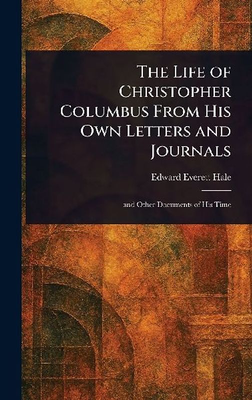 The Life of Christopher Columbus From His Own Letters and Journals