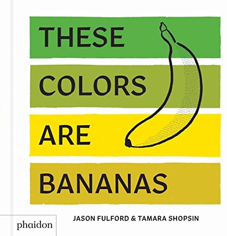 These Colors Are Bananas: Published in Association with the Whitney Museum of American Art