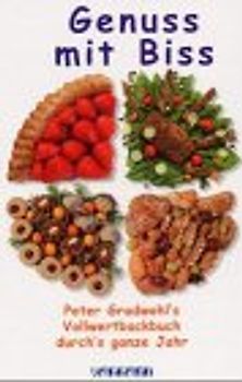 Genuss mit Biss. Gradwohl's Vollwertbackbuch durch's ganze Jahr