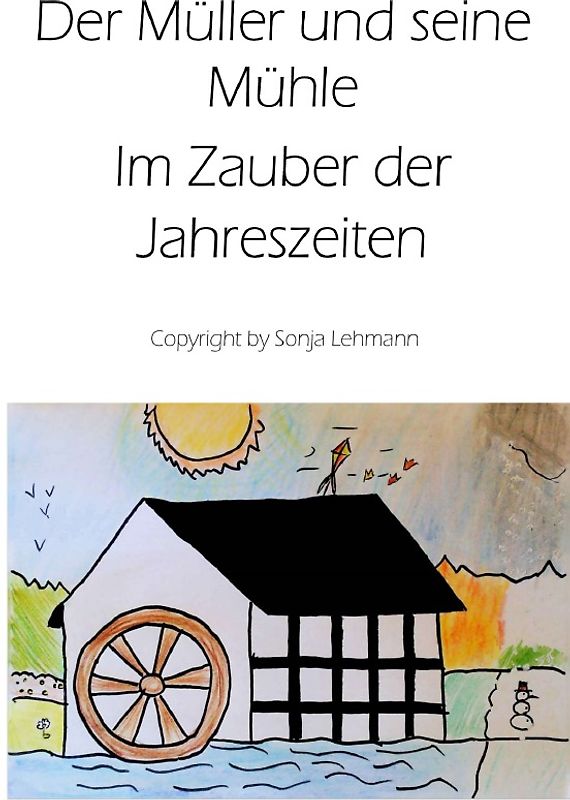 Der Müller und seine Mühle im Zauber der Jahreszeiten