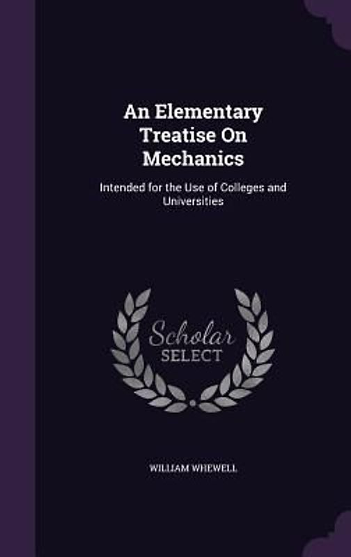 An Elementary Treatise on Mechanics: Intended for the Use of Colleges and Universities