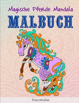 Magische Pferde Mandala Malbuch - Konzentration: 50 Mandalas für Kinder ab 8 Jahren bestehend aus Feen- und Tiermotiven | Ausgeglichenheit & Achtsamkeit