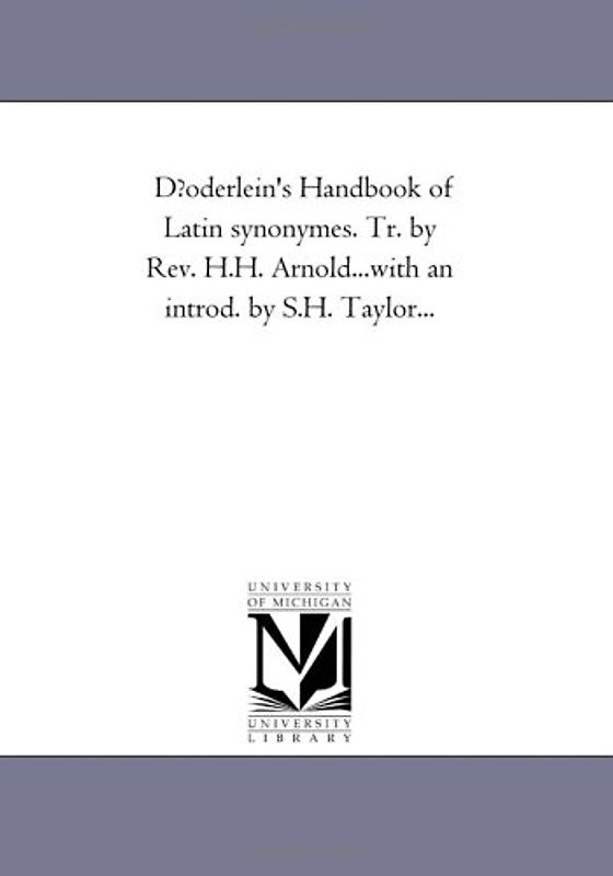 D?oderlein's Handbook of Latin synonymes. Tr. by Rev. H.H. Arnold...with an introd. by S.H. Taylor...