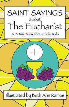 Saint Sayings About The Eucharist: A Picture Book for Catholic Kids