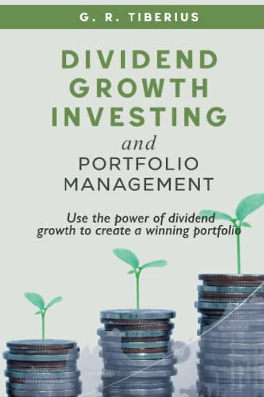 Dividend Growth Investing and Portfolio Management: Use the Power of Dividend Growth to Create a Winning Portfolio (Kenosis Books: Investing in Bear Markets, Band 2)