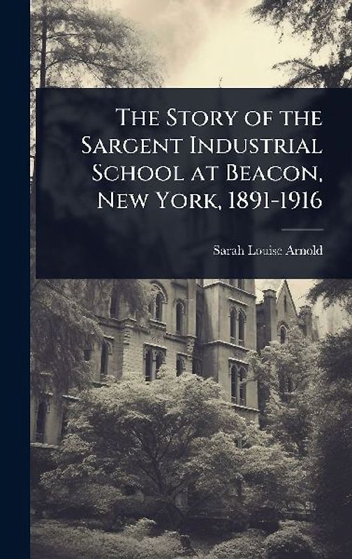 The Story of the Sargent Industrial School at Beacon, New York, 1891-1916