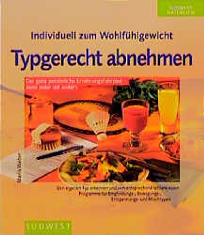 Individuell zum Wohlfühlgewicht - Typgerecht abnehmen. Der ganz persönliche Ernährungsfahrplan - denn jeder isst anders
