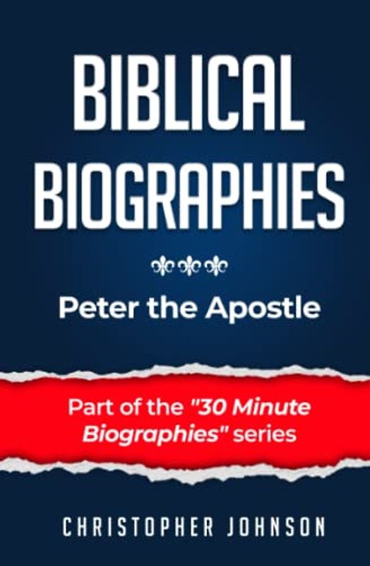 Biblical Biographies - Peter the Apostle (Biblical Biographies - Part of the 30 Minute Biographies Series)