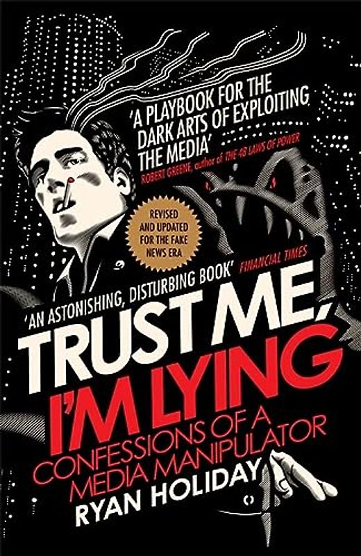 Trust Me I'm Lying: Confessions of a Media Manipulator