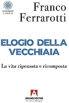 Elogio della vecchiaia. La vita ripensata e ricomposta