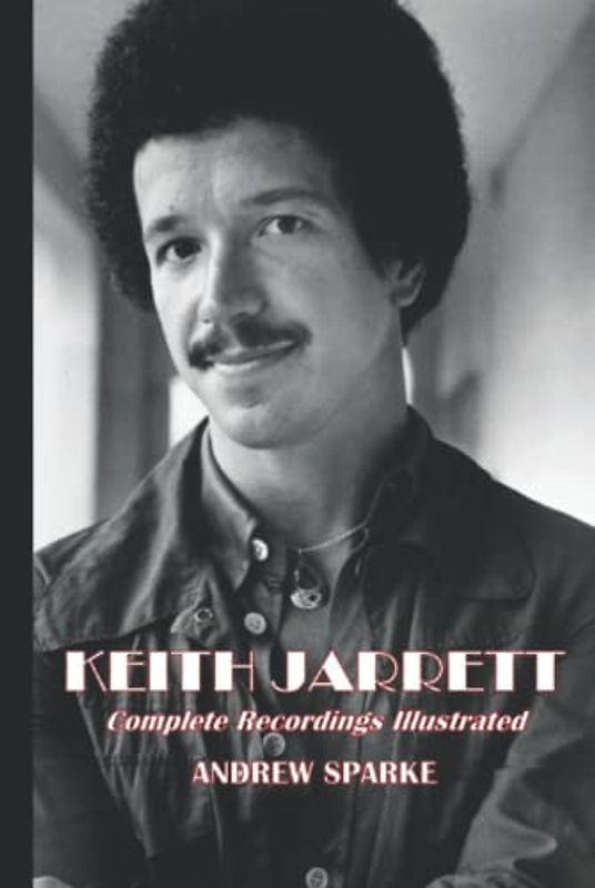 Keith Jarrett: Complete Recordings Illustrated (Essential Discographies, Band 14)