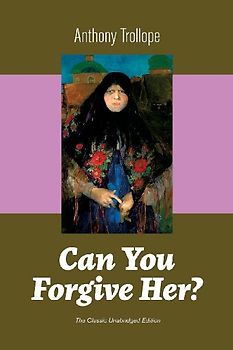 Can You Forgive Her? (the Classic Unabridged Edition)