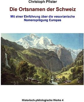 Die Ortsnamen der Schweiz. Mit Einführung über die vesuvianische Namensprägung Europas