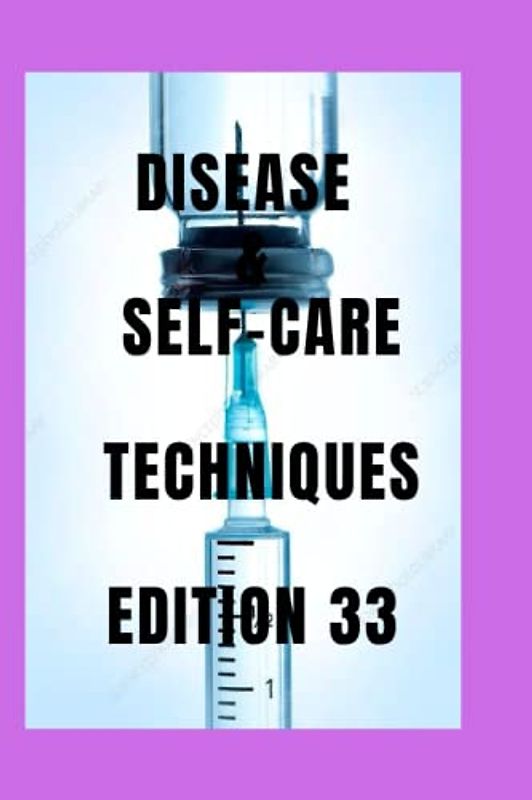DISEASE SELF-CARE TECHNIQUES EDITION 33: VOCAL CORD , VON WILLEBRAND ,PREMATURE VENTRICULAR CONTRACTIONS ,VULVAR CANCER ,VULVODYNIA ,COMMON WARTS ... (DISEASES AND SELF-CARE TECHNIQUES, Band 31)