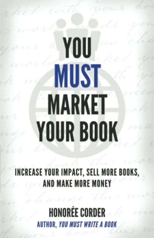 You Must Market Your Book: Increase Your Impact, Sell More Books, and Make More Money (The You Must Book Business Series, Band 2)