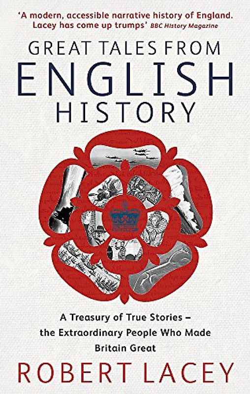 Great Tales from English History: A Treasury of True Stories of the Extraordinary People Who Made Britain Great - Lacey, Robert