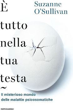È tutto nella tua testa. Il misterioso mondo delle malattie psicosomatiche